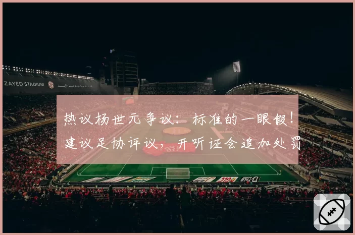 热议杨世元争议：标准的一眼假！建议足协评议，开听证会追加处罚