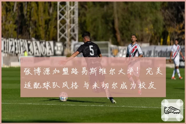 张博源加盟路易斯维尔大学！完美适配球队风格 与米切尔成为校友