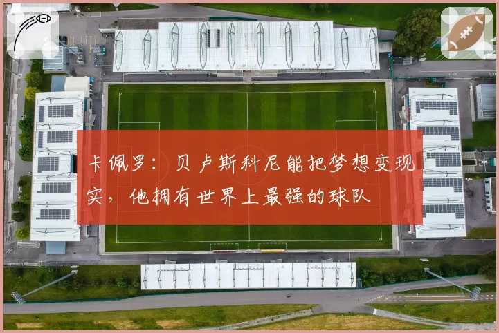 卡佩罗:贝卢斯科尼能把梦想变现实,他拥有世界上最强的球队