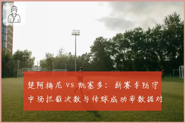 楚阿梅尼 vs 凯塞多：新赛季防守中场拦截次数与传球成功率数据对决