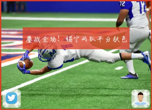 鏖战全场！锡宁两队平分秋色