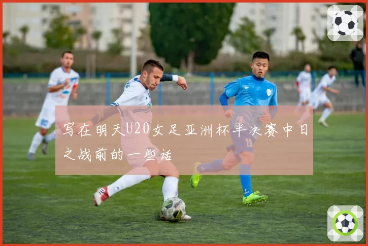写在明天U20女足亚洲杯半决赛中日之战前的一些话